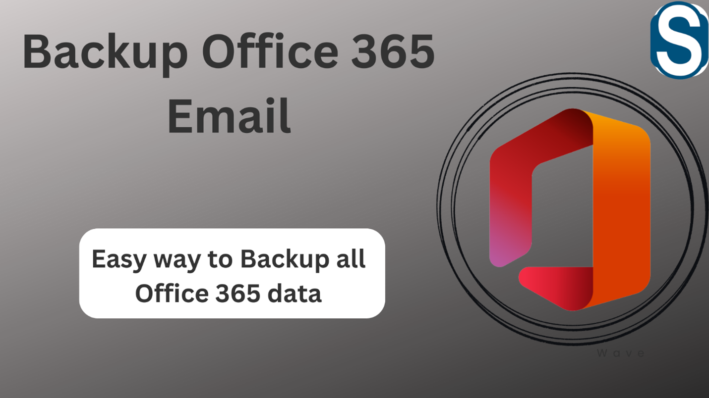 How to backup Office 365 email – A Complete Guide