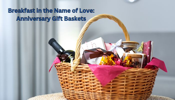 Breakfast in the Name of Love: Anniversary Gift Baskets