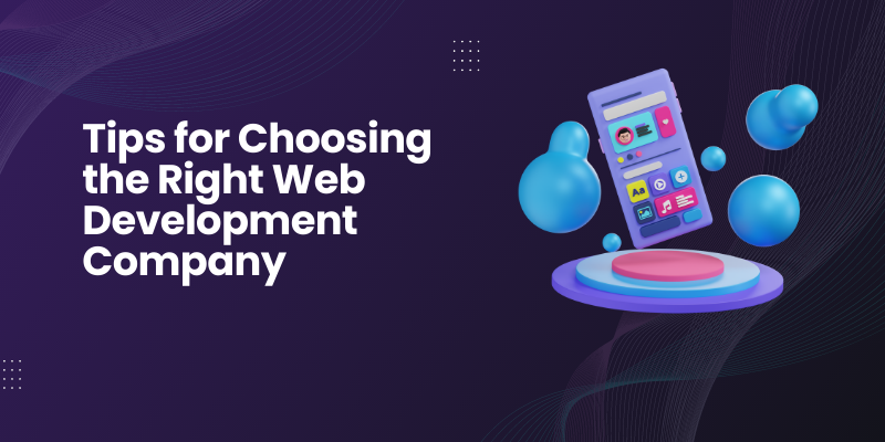 Tips for Choosing the Right Web Development Company
