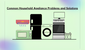 Common Household Appliance Problems and Solutions
