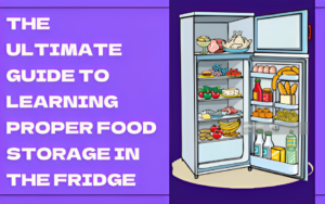 The Ultimate Guide to Proper Food Storage in the Fridge