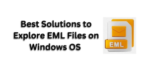 A Comprehensive Guide to Explore EML Files on Windows