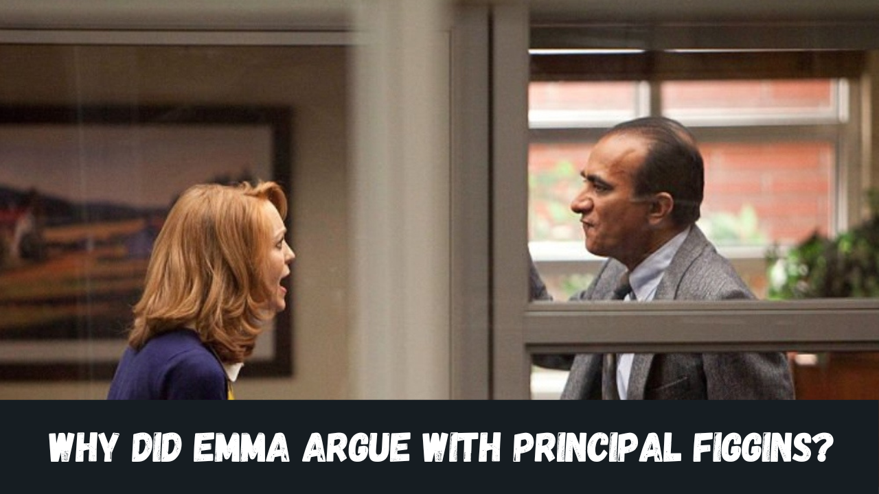 Why did Emma argue with Principal Figgins?