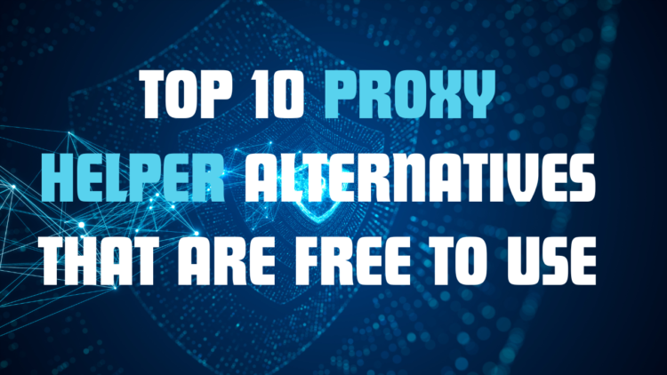 Top 10 Proxy Helper Alternatives That Are Free To Use