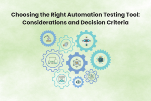 Choosing the Right Automation Testing Tool: Considerations and Decision Criteria
