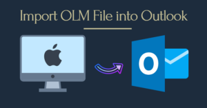 Best Approach – Importing an OLM File Into Microsoft Outlook