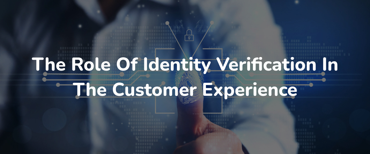 The Role Of Identity Verification In The Customer Experience