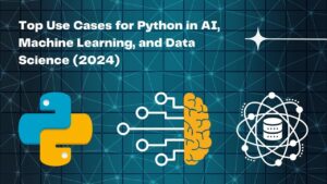 Top Use Cases for Python in AI, Machine Learning, and Data Science (2024)