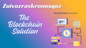 Zuivozraxkronosquz: The Blockchain Solution that’s Changing the Game