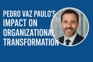 Pedro Vaz Paulo’s Impact on Organizational Transformation